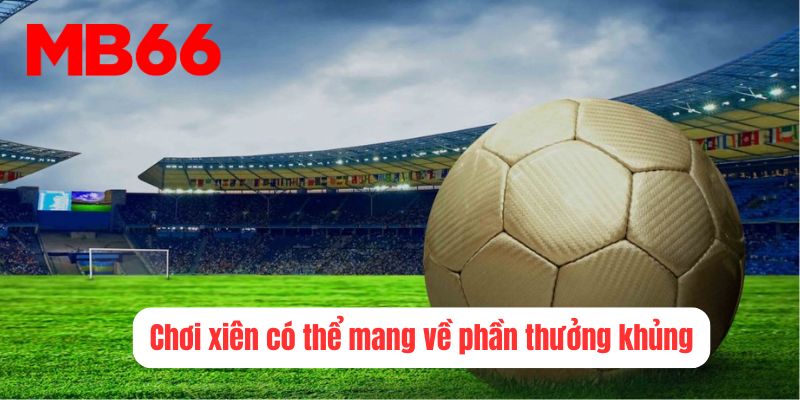 Chơi xiên có thể mang về phần thưởng khủng