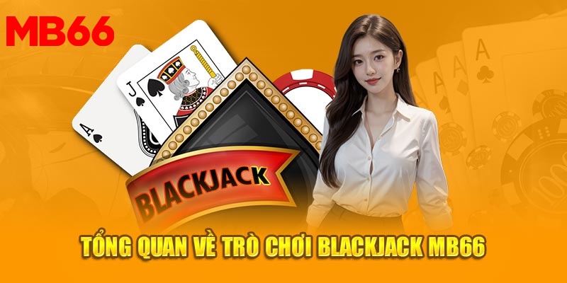 Tổng quan về trò chơi Blackjack Mb66